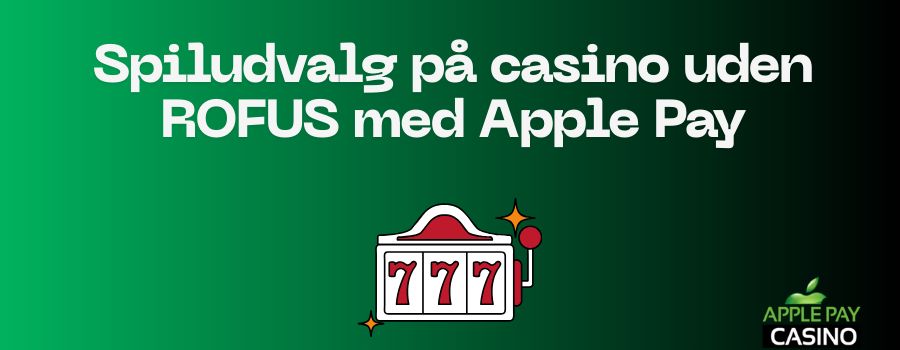 Spiludvalg pa casino uden ROFUS med Apple Pay